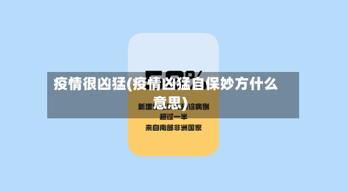 疫情很凶猛(疫情凶猛自保妙方什么意思)