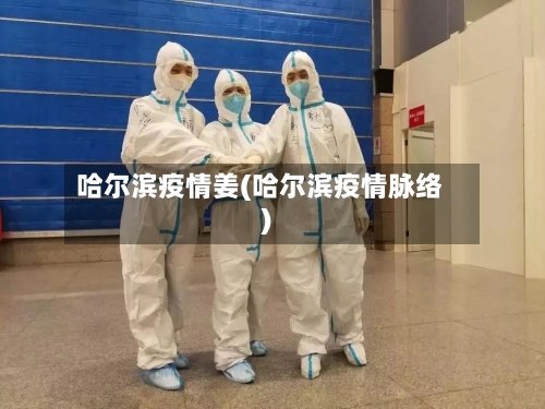 哈尔滨疫情姜(哈尔滨疫情脉络)