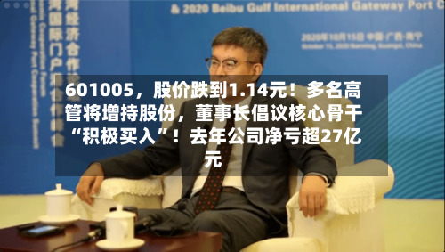 601005	，股价跌到1.14元！多名高管将增持股份，董事长倡议核心骨干“积极买入”！去年公司净亏超27亿元-第3张图片