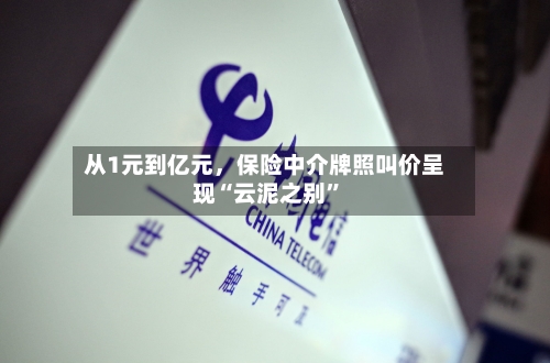从1元到亿元	，保险中介牌照叫价呈现“云泥之别	”-第2张图片