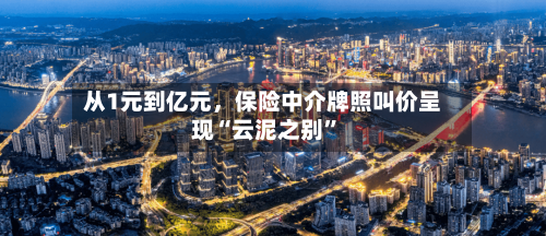 从1元到亿元	，保险中介牌照叫价呈现“云泥之别”-第3张图片