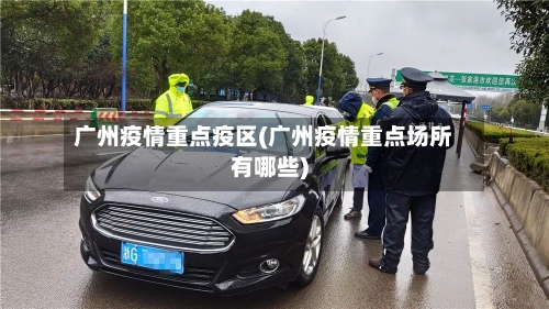 广州疫情重点疫区(广州疫情重点场所有哪些)-第2张图片