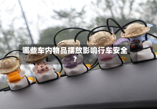 哪些车内物品摆放影响行车安全?-第2张图片