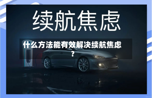 什么方法能有效解决续航焦虑?-第3张图片