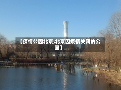 【疫情公园北京,北京因疫情关闭的公园】