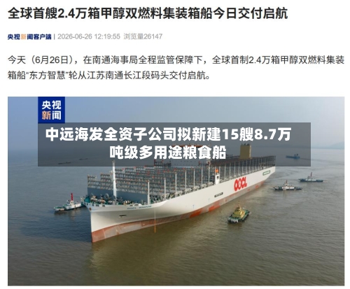 中远海发全资子公司拟新建15艘8.7万吨级多用途粮食船