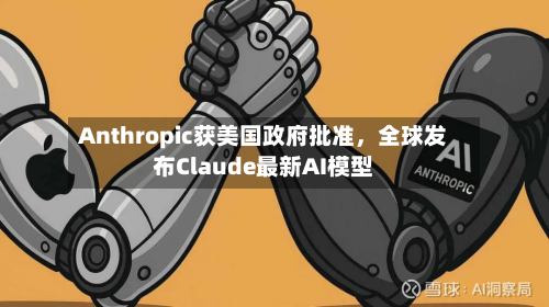Anthropic获美国政府批准	，全球发布Claude最新AI模型-第2张图片