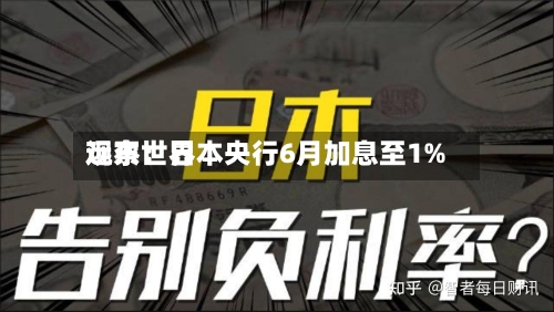 远东世界观察：日本央行6月加息至1%