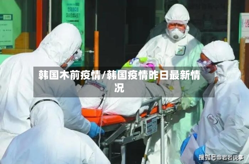 韩国木前疫情/韩国疫情昨日最新情况