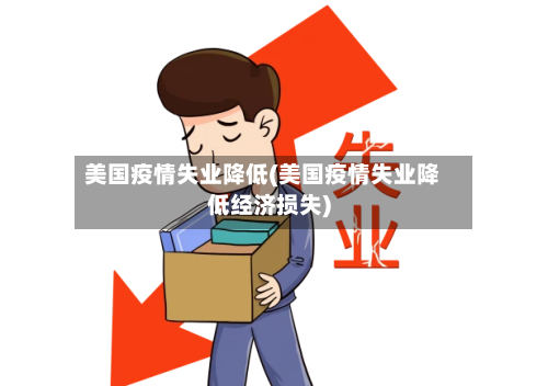 美国疫情失业降低(美国疫情失业降低经济损失)-第2张图片