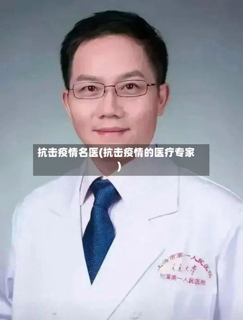 抗击疫情名医(抗击疫情的医疗专家)-第3张图片