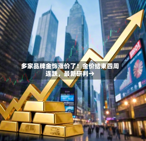 多家品牌金饰涨价了！金价结束四周连跌，最新研判→-第3张图片