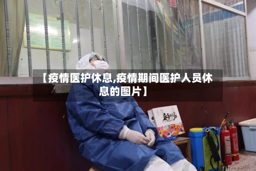 【疫情医护休息,疫情期间医护人员休息的图片】
