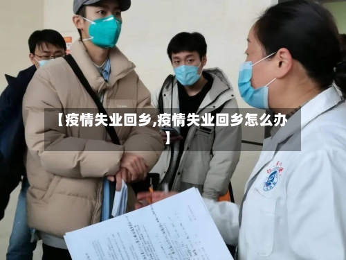 【疫情失业回乡,疫情失业回乡怎么办】