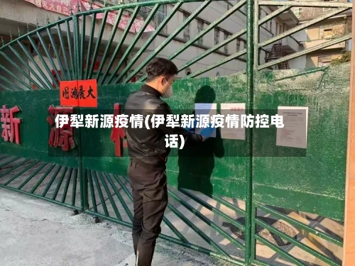伊犁新源疫情(伊犁新源疫情防控电话)