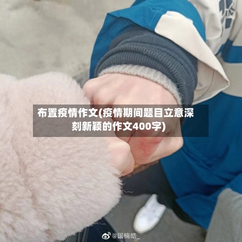 布置疫情作文(疫情期间题目立意深刻新颖的作文400字)-第3张图片