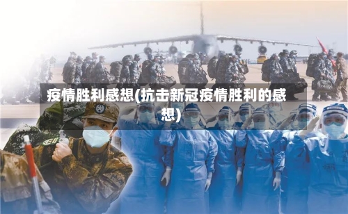 疫情胜利感想(抗击新冠疫情胜利的感想)