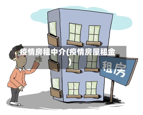 疫情房租中介(疫情房屋租金)