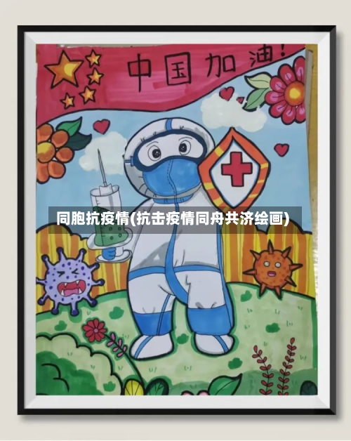 同胞抗疫情(抗击疫情同舟共济绘画)-第2张图片