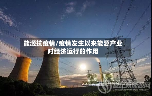 能源抗疫情/疫情发生以来能源产业对经济运行的作用-第2张图片