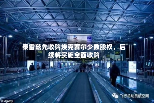 泰雷兹先收购埃克赛尔少数股权	，后续将实施全面收购-第2张图片