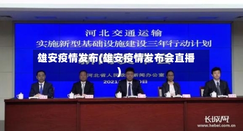 雄安疫情发布(雄安疫情发布会直播)-第2张图片