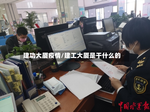 建功大厦疫情/建工大厦是干什么的-第2张图片