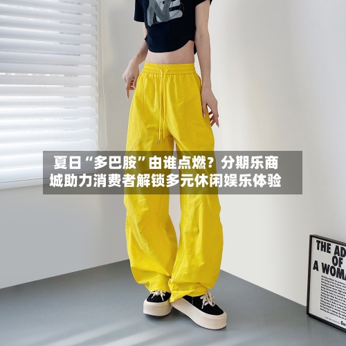 夏日“多巴胺”由谁点燃？分期乐商城助力消费者解锁多元休闲娱乐体验-第2张图片