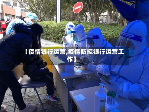 【疫情银行运营,疫情防控银行运营工作】-第2张图片