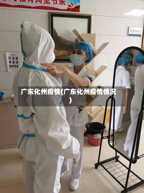 广东化州疫情(广东化州疫情情况)-第3张图片