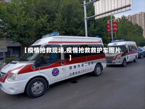 【疫情抢救现场,疫情抢救救护车图片】-第3张图片