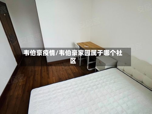 韦伯豪疫情/韦伯豪家园属于哪个社区-第3张图片