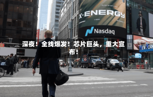 深夜！全线爆发！芯片巨头，重大宣布！-第3张图片