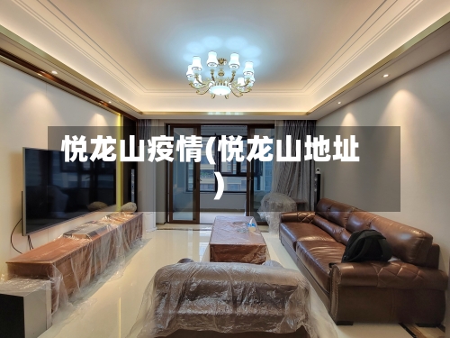 悦龙山疫情(悦龙山地址)-第2张图片