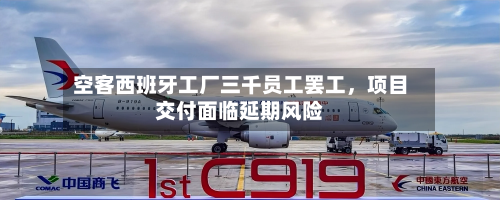 空客西班牙工厂三千员工罢工	，项目交付面临延期风险-第2张图片