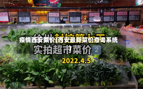 疫情西安菜价(西安最新菜价查询系统)-第2张图片