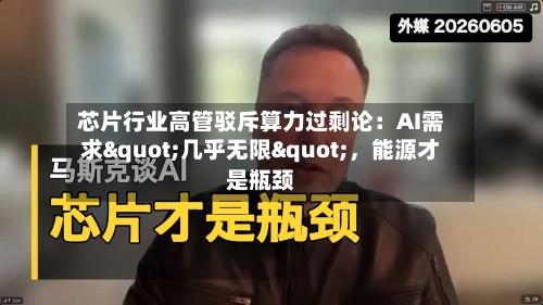 芯片行业高管驳斥算力过剩论：AI需求"几乎无限"，能源才是瓶颈-第3张图片