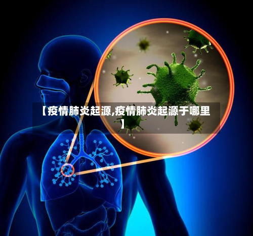 【疫情肺炎起源,疫情肺炎起源于哪里】-第2张图片