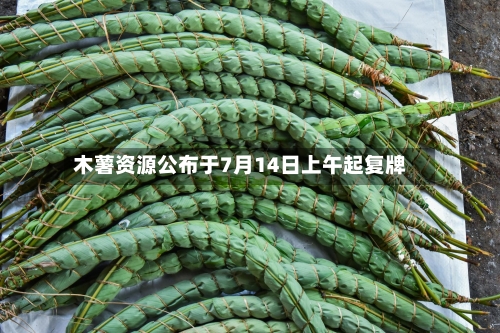 木薯资源公布于7月14日上午起复牌