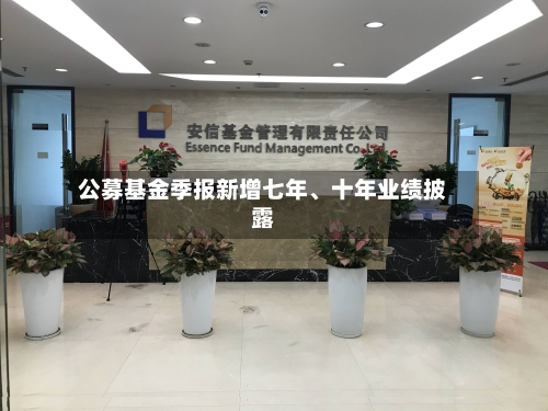 公募基金季报新增七年、十年业绩披露-第2张图片
