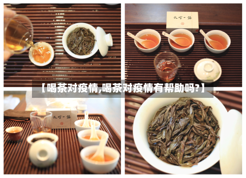 【喝茶对疫情,喝茶对疫情有帮助吗?】