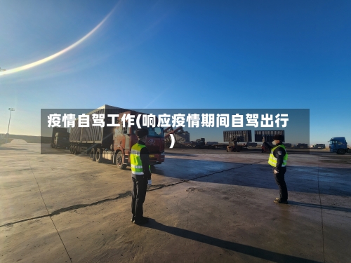 疫情自驾工作(响应疫情期间自驾出行)