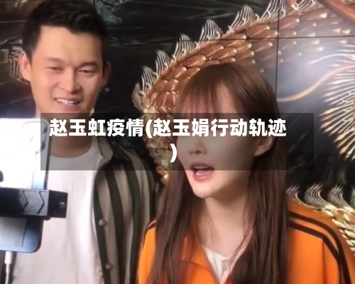 赵玉虹疫情(赵玉娟行动轨迹)