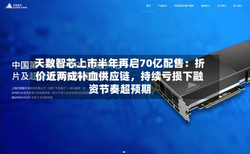 天数智芯上市半年再启70亿配售：折价近两成补血供应链，持续亏损下融资节奏超预期-第2张图片