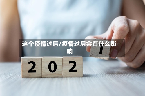 这个疫情过后/疫情过后会有什么影响-第3张图片