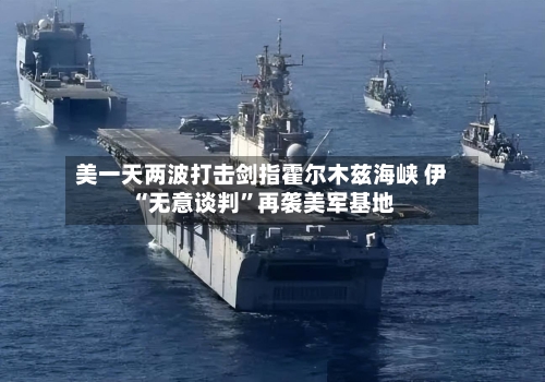 美一天两波打击剑指霍尔木兹海峡 伊“无意谈判”再袭美军基地