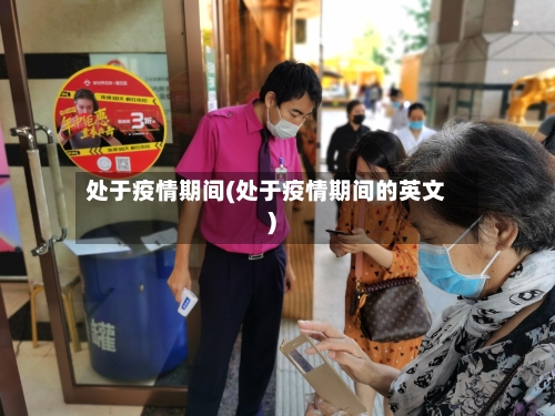 处于疫情期间(处于疫情期间的英文)-第2张图片