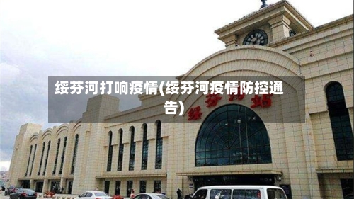 绥芬河打响疫情(绥芬河疫情防控通告)