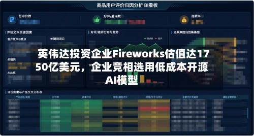 英伟达投资企业Fireworks估值达1750亿美元，企业竞相选用低成本开源AI模型