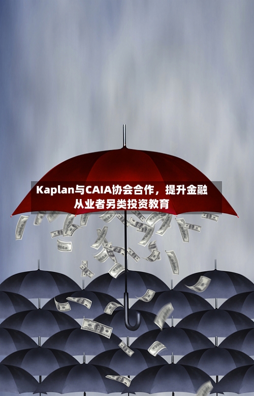 Kaplan与CAIA协会合作	，提升金融从业者另类投资教育-第2张图片